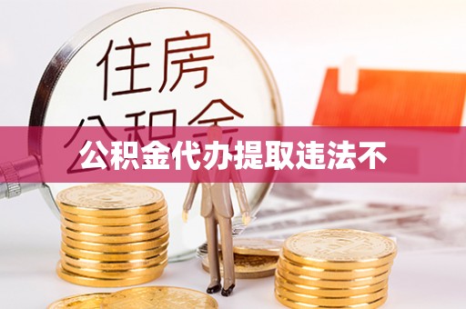 罗城公积金代办提取违法不