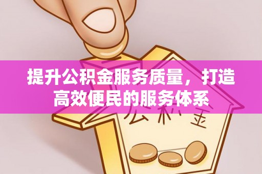 罗城提升公积金服务质量，打造高效便民的服务体系