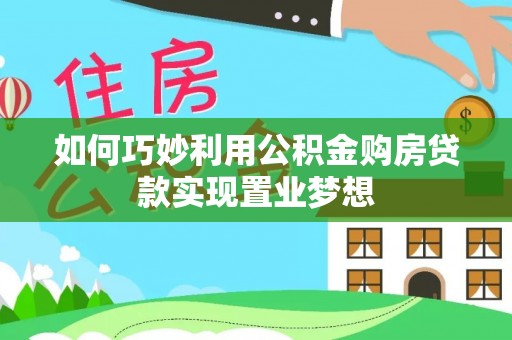 罗城如何巧妙利用公积金购房贷款实现置业梦想