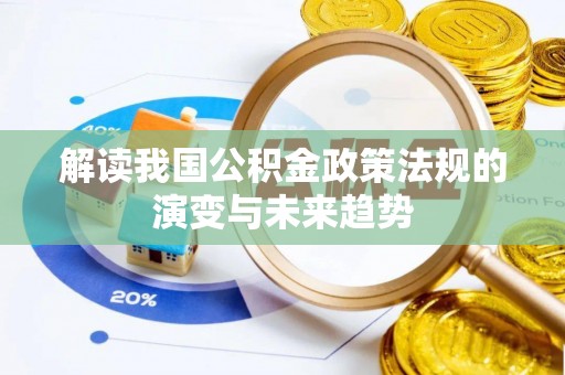 罗城解读我国公积金政策法规的演变与未来趋势