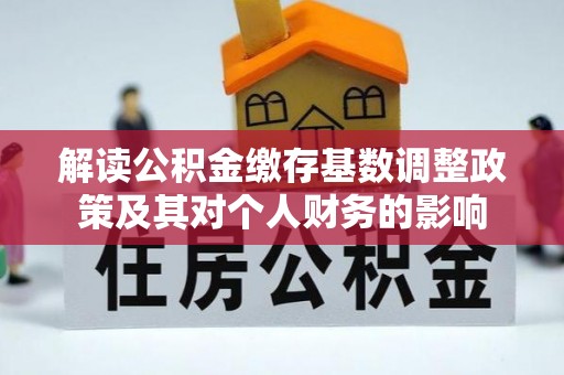 罗城解读公积金缴存基数调整政策及其对个人财务的影响