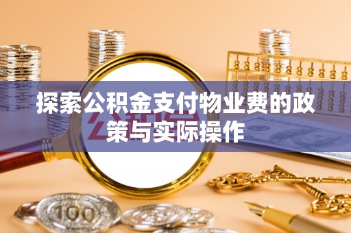 罗城探索公积金支付物业费的政策与实际操作