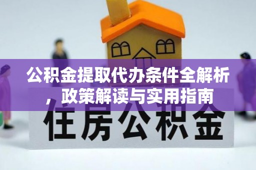 罗城公积金提取代办条件全解析，政策解读与实用指南