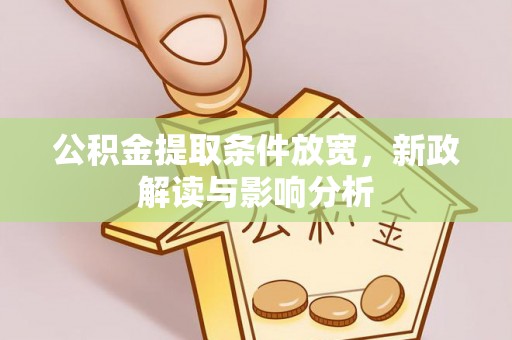 罗城公积金提取条件放宽，新政解读与影响分析