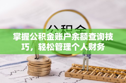 罗城掌握公积金账户余额查询技巧，轻松管理个人财务