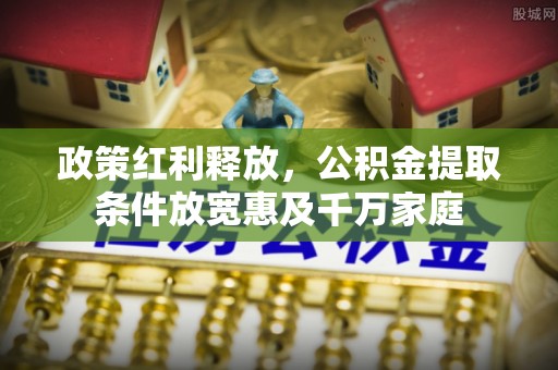 罗城政策红利释放，公积金提取条件放宽惠及千万家庭