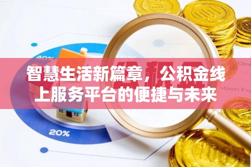 罗城智慧生活新篇章，公积金线上服务平台的便捷与未来