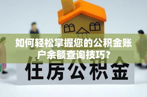 罗城如何轻松掌握您的公积金账户余额查询技巧？