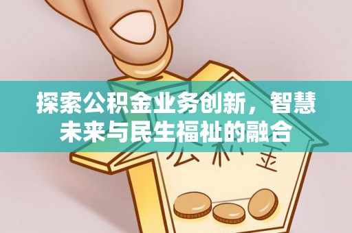 罗城探索公积金业务创新，智慧未来与民生福祉的融合