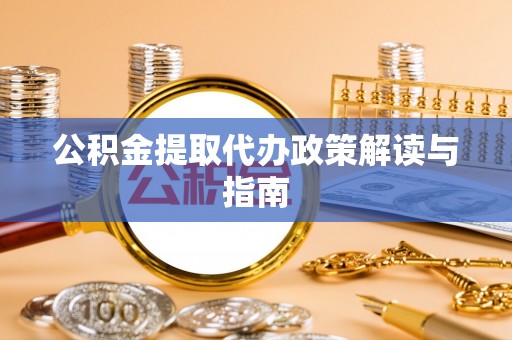 罗城公积金提取代办政策解读与指南