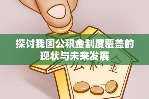 罗城探讨我国公积金制度覆盖的现状与未来发展