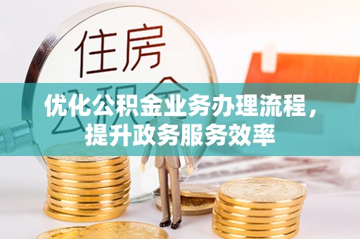 罗城优化公积金业务办理流程，提升政务服务效率