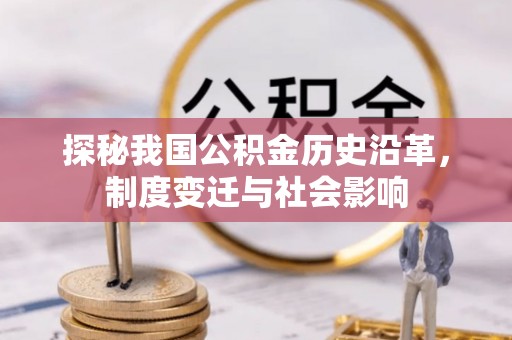 罗城探秘我国公积金历史沿革，制度变迁与社会影响