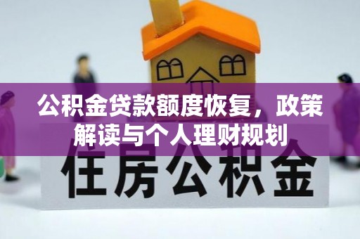 罗城公积金贷款额度恢复，政策解读与个人理财规划