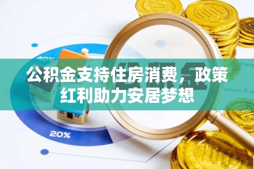 罗城公积金支持住房消费，政策红利助力安居梦想