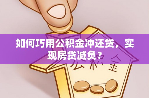 罗城如何巧用公积金冲还贷，实现房贷减负？