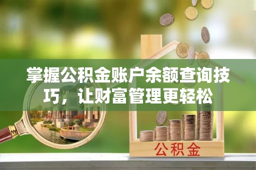 罗城掌握公积金账户余额查询技巧，让财富管理更轻松