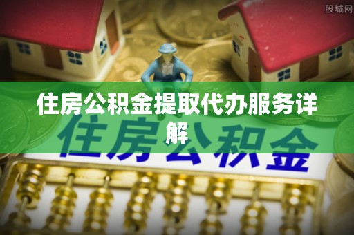 罗城住房公积金提取代办服务详解