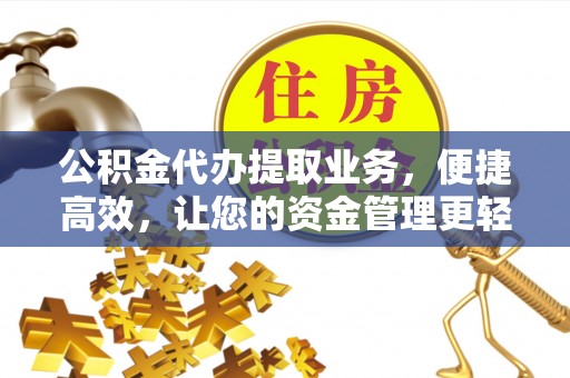 罗城公积金代办提取业务，便捷高效，让您的资金管理更轻松