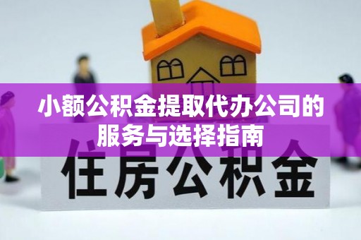 罗城小额公积金提取代办公司的服务与选择指南