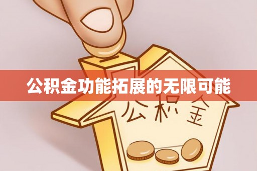 罗城公积金功能拓展的无限可能