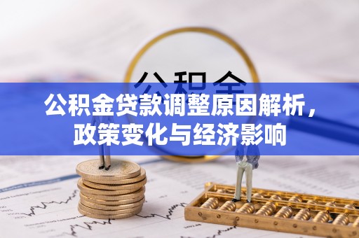 罗城公积金贷款调整原因解析，政策变化与经济影响