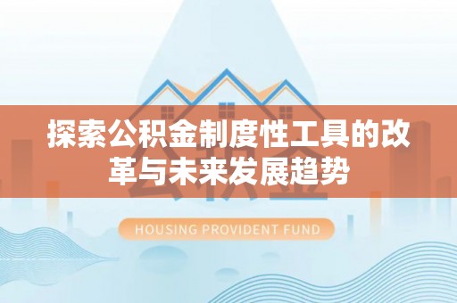 罗城探索公积金制度性工具的改革与未来发展趋势