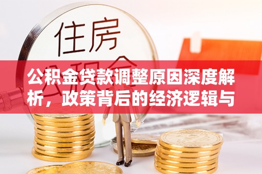 罗城公积金贷款调整原因深度解析，政策背后的经济逻辑与民生影响