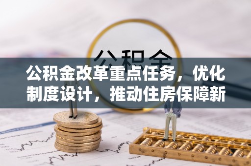 罗城公积金改革重点任务，优化制度设计，推动住房保障新发展