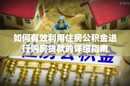 罗城如何有效利用住房公积金进行购房贷款的详细指南