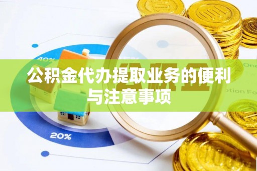 罗城公积金代办提取业务的便利与注意事项