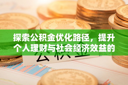 罗城探索公积金优化路径，提升个人理财与社会经济效益的双重策略