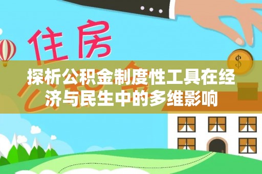 罗城探析公积金制度性工具在经济与民生中的多维影响