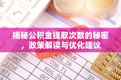 罗城揭秘公积金提取次数的秘密，政策解读与优化建议