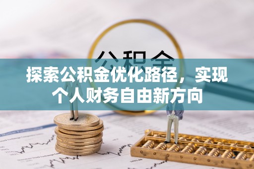 罗城探索公积金优化路径，实现个人财务自由新方向