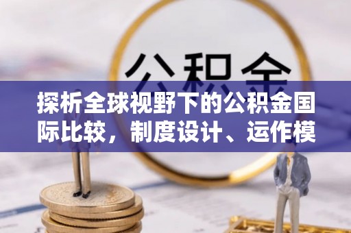 罗城探析全球视野下的公积金国际比较，制度设计、运作模式与未来趋势