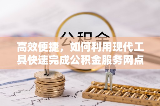 罗城高效便捷，如何利用现代工具快速完成公积金服务网点查询