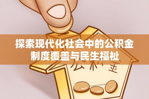 罗城探索现代化社会中的公积金制度覆盖与民生福祉