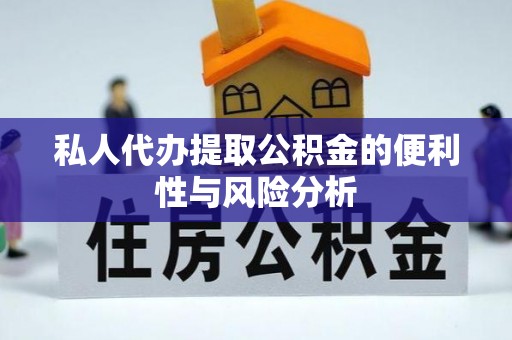 罗城私人代办提取公积金的便利性与风险分析